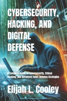 CYBERSECURITY, HACKING, AND DIGITAL DEFENSE: A Complete Guide to Cybersecurity, Ethical Hacking, and Advanced Cyber Defense Strategies B0F1FQZMCZ Book Cover
