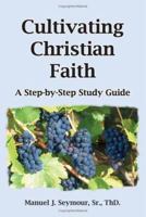 Cultivating Christian Faith: A Step-By-Step Study Guide 1414058020 Book Cover