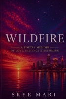 WILDFIRE: A Poetry Memoir of Love, Distance & Becoming B0H7KH9N3Z Book Cover