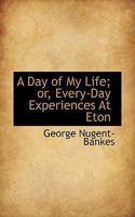 A Day of My Life; or, Every-Day Experiences of Eton 1432537911 Book Cover