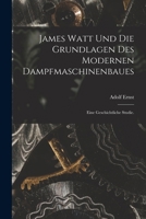James Watt und die Grundlagen des modernen Dampfmaschinenbaues: Eine geschichtliche Studie. 1016977980 Book Cover
