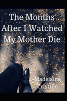 The Months After I Watched My Mother Died B087629XQZ Book Cover