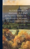 Lettres Autographes de Madame Roland Adressées à Bancal-Des-Issarts, Membre De La Convention (French Edition) 1019852720 Book Cover