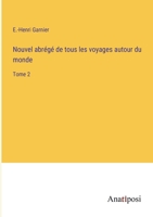 Nouvel abrégé de tous les voyages autour du monde: Tome 2 3382743981 Book Cover