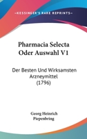 Pharmacia Selecta Oder Auswahl V1: Der Besten Und Wirksamsten Arzneymittel (1796) 1166339319 Book Cover