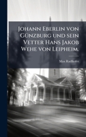 Johann Eberlin von GÃ1/4nzburg und sein Vetter Hans Jakob Wehe von Leipheim. (German Edition) 1024736431 Book Cover