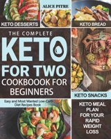 The Complete Keto For Two Cookbook For Beginners: 2.Easy and Most Wanted Low-Carb Diet Recipes Book with Delicious Keto Desserts, Bread, Snacks and Keto Meal Plan for Your Rapid Weight Loss 1086944585 Book Cover