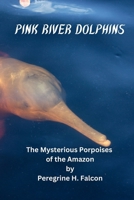 Pink River Dolphins: The Mysterious Porpoises of the Amazon (The Vanishing Animal Chronicles) B0FJ91RCSN Book Cover