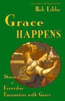 Grace Happens: Stories of Everyday Encounters With Grace 156101091X Book Cover