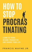 How to Stop Procrastinating: Learn to Focus, Become Productive, and Change Your Life (How to stop overthinking) B08F6X4R2B Book Cover