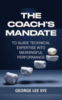The Coach's Mandate: To Guide Technical Expertise Into Meaningful Performance (Business Improvement Leadership) 0645718254 Book Cover
