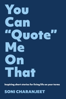 You can Quote me on that: Inspiring short stories for living life on your terms 1922812226 Book Cover