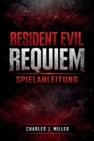 Resident Evil Requiem Spielanleitung: Vom Anfänger zum Überlebenden: Jede Herausforderung in Requiem meistern B0GMCL8Z7R Book Cover