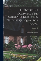 Histoire du Commerce de Bordeaux Depuis les Origines Jusqu'à nos Jours; Volume II 1018981497 Book Cover