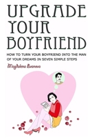 Upgrade Your Boyfriend: How to Turn Your Boyfriend Into the Man of Your Dreams in Seven Simple Steps 099273049X Book Cover