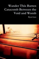 Wander This Barren Catacomb Between the Void and Womb 1387943545 Book Cover