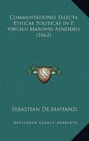 Commentationes Selecta Ethicae Politicae In P. Virgilii Maronis Aeneiden (1662) 1166206939 Book Cover