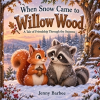 When Snow Came to Willow Wood: A Tale of Friendship Through the Seasons B0HJQRYJQX Book Cover