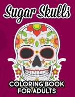 Sugar Skull Coloring Book For Adults: Stress And Tension Relief Coloring Pages With Sugar Skull Designs, Relaxing Illustrations To Color B08HT9PWHV Book Cover