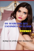 Os Segredos Que Escondes No Olhar: Poemas 1521383553 Book Cover