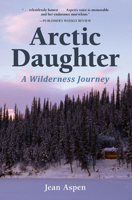 Arctic Daughter: A Wilderness Journey 1941821162 Book Cover