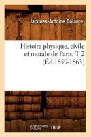 Histoire Physique, Civile Et Morale de Paris. T 2 (A0/00d.1859-1863) 2012672310 Book Cover