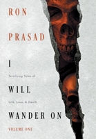 I Will Wander on: Terrifying Tales of Life, Love, & Death 1663266492 Book Cover