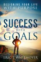 Success with Goals: Designing Your Life With Purpose 1478785446 Book Cover
