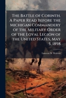 The Battle of Corinth. A Paper Read Before the Michigan Commandery of the Military Order of the Loyal Legion of the United States, May 5, 1898 1025201914 Book Cover