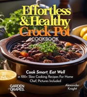 Effortless and Healthy Crock Pot Cookbook: Cook Smart, Eat Well With Dishes From Asian-Inspired Beef and Broccoli to Greek Lemon Potatoes with Chicken ... Pictures Included (Slow Cooker Collection) B0FQ2LRLNN Book Cover