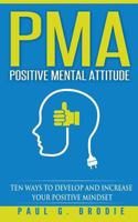 PMA Positive Mental Attitude: Ten Ways to Develop and Increase Your Positive Mindset 1543273947 Book Cover