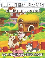 100 Countryside Scenes Adult Coloring Book: An adults Coloring Book With Charming Country Scenes, Rustic Landscapes, Cozy Homes, and More B09BY81736 Book Cover