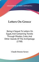 Letters On Greece: Being A Sequel To Letters On Egypt, And Containing Travels Through Rhodes, Crete, And Other Islands Of The Archipelago 1166325784 Book Cover