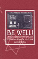 Be Well!: Jewish Immigrant Health and Welfare in Glasgow, 1860 1914 1862321299 Book Cover