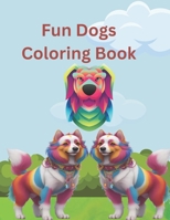 Fun Dogs Coloring Book: Dogs Coloring Book for Creative Bliss (Unleash Joy and Creativity for Pet Lovers) B0CP97C7S5 Book Cover