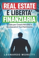 REAL ESTATE E LIBERTA' FINANZIARIA: Guida per creare rendite e accrescere il tuo patrimonio | Mentalità imprenditoriale e strategie per costruire ricchezza nel mercato immobiliare (Italian Edition) B0DZ13STMX Book Cover