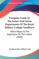 Complete Guide To The Junior And Senior Departments Of The Royal Military College, Sandhurst: With A Reply To The Aspersions On The Cadets 1166429369 Book Cover