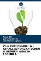 Vom KÜCHENMÜLL & -ABFALL zur ORGANISCHEN & GRÜNEN WEALTH FORMULA 620413860X Book Cover