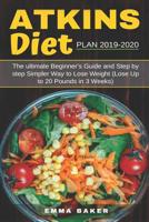 Atkins Diet Plan 2019-2020: The Ultimate Beginner's Guide and Step by Step Simpler Way to Lose Weight (Lose Up to 20 Pounds in 3 Weeks) 1077227272 Book Cover