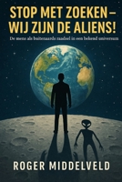 Stop met zoeken; Wij zijn de Aliens!: Een filosofische en wetenschappelijk onderbouwde zoektocht naar wie wij werkelijk zijn... (Dutch Edition) B0FL232WTC Book Cover