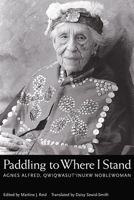 Paddling To Where I Stand: Agnes Alfred, QWIQWASUTINUXW Noblewoman 0774809132 Book Cover