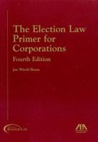 The Election Law Primer for Corporations, Fourth Edition 1590313984 Book Cover