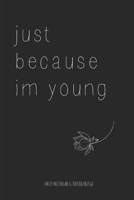 just because im young B09M8VV8BH Book Cover
