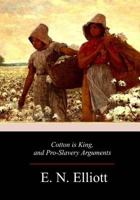 Cotton Is King, and Pro-Slavery Arguments: Comprising the Writings of Hammond, Harper, Christy, Stringfellow, Hodge, Bledsoe, and Cartwright, on This 1981638342 Book Cover