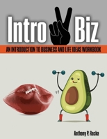 Intro 2 Biz: An Introduction to Business and Life Ideas Workbook 1524973254 Book Cover