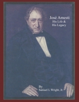 Jose Amesti: His Life and his Legacy 1667132830 Book Cover