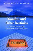 Manifest and Other Destinies: Territorial Fictions of the Nineteenth-Century United States (Postwestern Horizons) 0803218451 Book Cover
