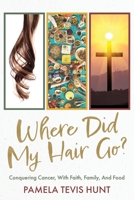 Where Did My Hair Go?: Conquering Cancer, With Faith, Family, And Food 1662875525 Book Cover