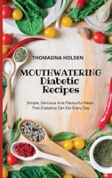 Mouthwatering Diabetic Recipes: Simple, Delicious And Flavourful Meals That Diabetics Can Eat Every Day 1802748466 Book Cover