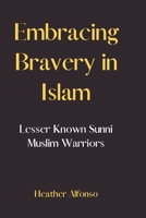 Embracing Bravery in Islam: Lesser-Known Sunni Muslim Warriors B0CH23Z4LC Book Cover
